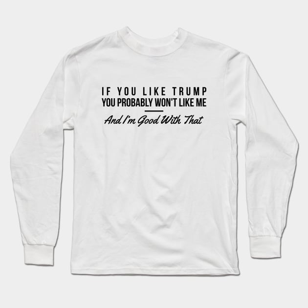 If you like Trump you probably won't like me funny t-shirt Long Sleeve T-Shirt by RedYolk